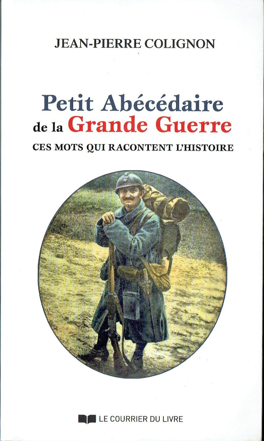 L'Origine et l'Argot des Poilus "Petit Abécédaire de la Grande Guerre 1914-1918", Un vocabulaire composite bientôt partagé par tous les Combattants...