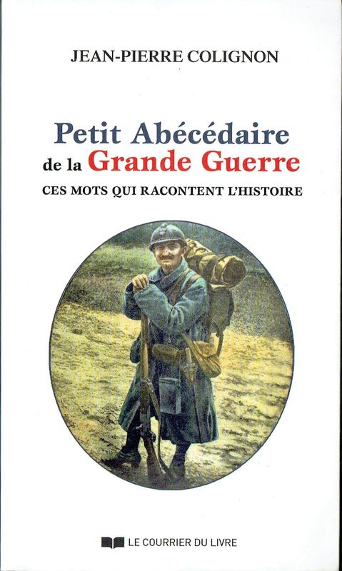 L'Origine et l'Argot des Poilus "Petit Abécédaire de la Grande Guerre 1914-1918", Un vocabulaire composite bientôt partagé par tous les Combattants...