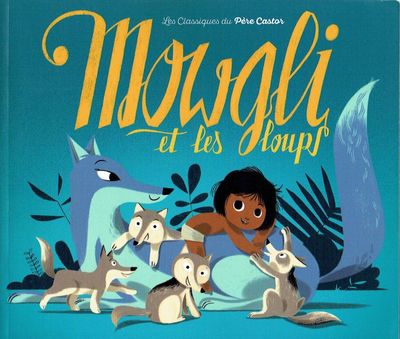 Les Classiques du Père Castor, "Mowgli et les Loups", Au milieu de la jungle, pays de l'Inde, vivait le Clan des Loups, un rugissement terrifiant...