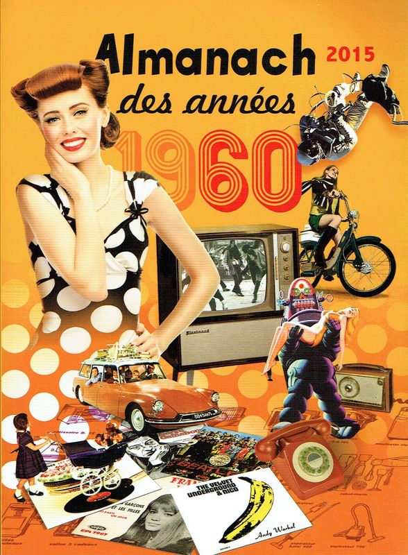Almanach 2015 "Des Années 1960", Retrouver des Informations Dans les Années 1960, les Dates Historiques, le Commencement de l’Évolution, les Techniques se multiplie ainsi le Débute du Renouveau