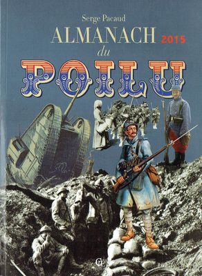 Almanach 2015 Almanach 2015 "Du Poilu", la Rencontre de divers Sujets où Action de notre Temps, là, nos Poilus, la Modernisation a pu ce Développé avec le Temps...