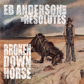 E.B. Anderson & The Resolutes -Broken Down Horse E.B. Anderson & The Resolutes -Broken Down Horse