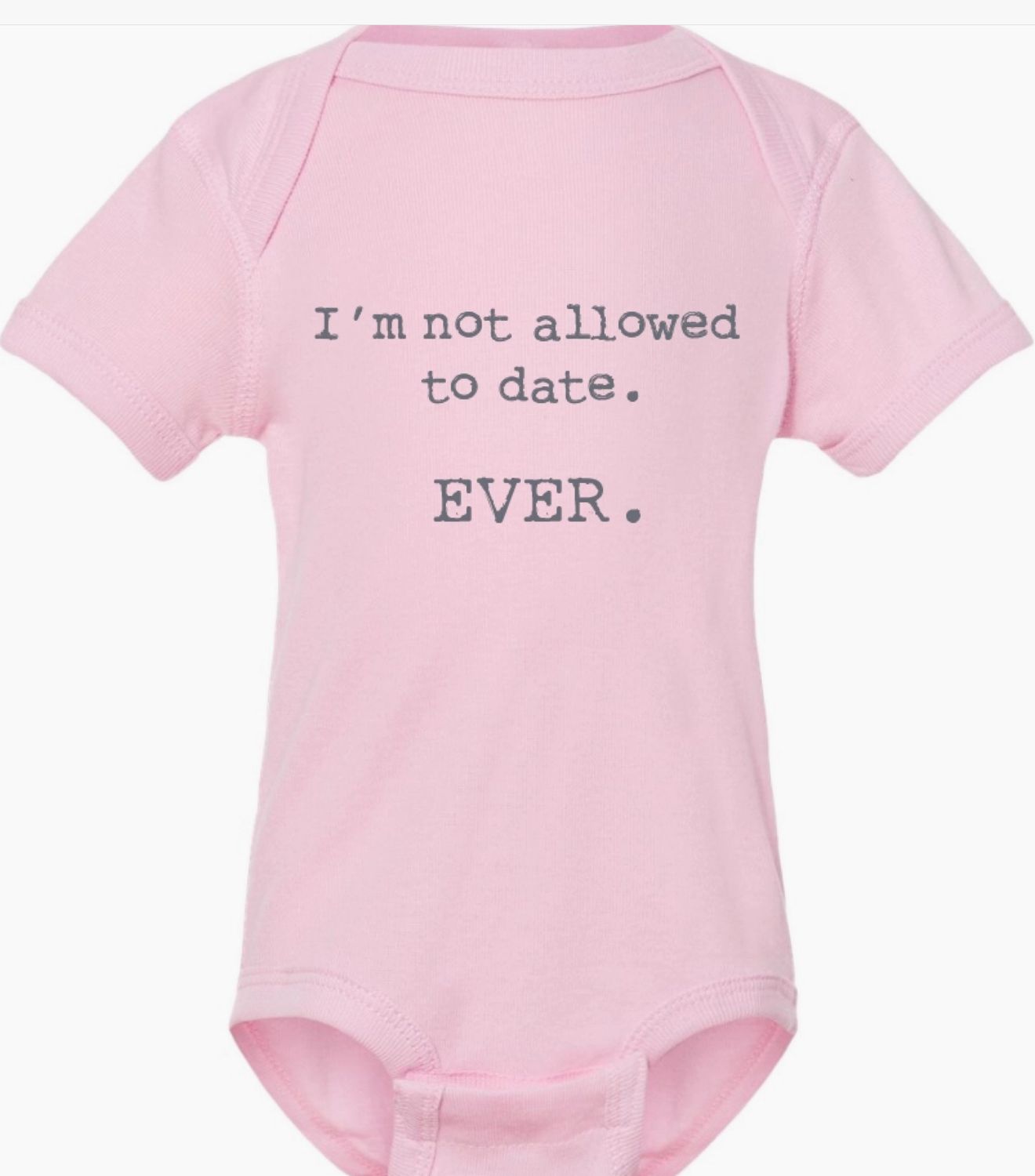 I&#39;m Not Allowed To Date. Ever. Printed Baby Onesie