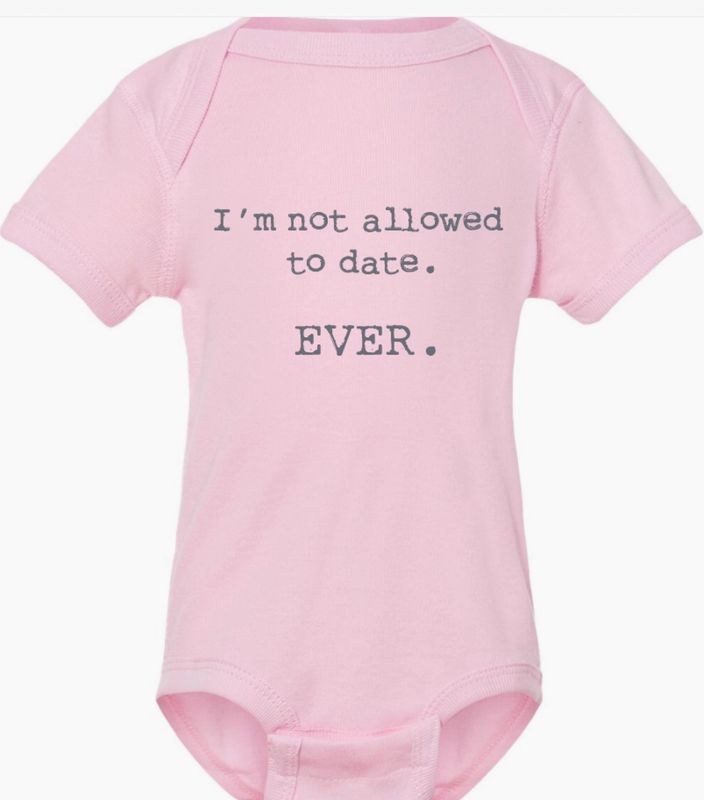 I&#39;m Not Allowed To Date. Ever. Printed Baby Onesie