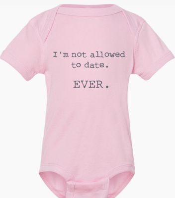 I&#39;m Not Allowed To Date. Ever. Printed Baby Onesie