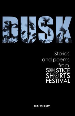Dusk: Stories and Poems from Solstice Shorts Festival 2017