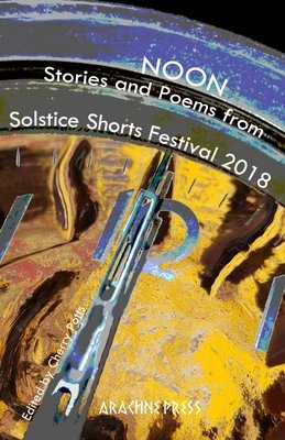 Noon, Stories and Poems from Solstice Shorts Festival 2018
