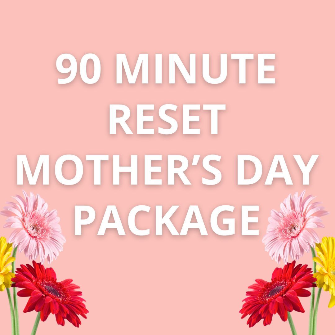 Mother's Day "90 Minute Reset"