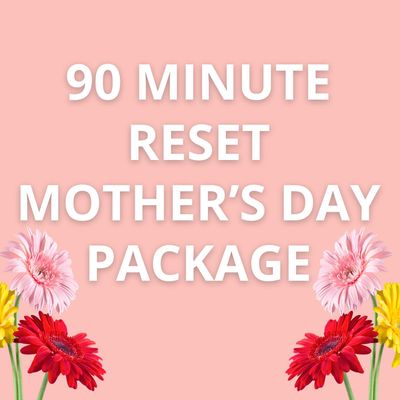 Mother's Day "90 Minute Reset"