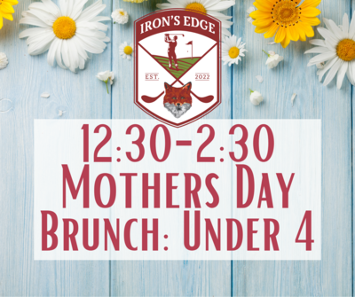 Irons Edge Mother's Day Brunch 12:30 seating: Under 4