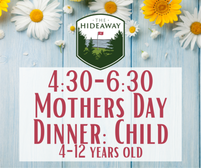 Hideaway Mother's Day Dinner 4:30 seating: Child 4-12