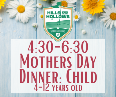 Hills & Hollows Mother's Day Dinner 4:30 seating: Child 4-12