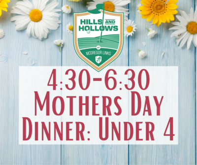 Hills & Hollows Mother's Day Dinner 4:30 seating: Under 4