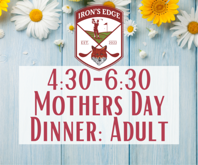 Irons Edge Mother's Day Dinner 4:30 seating: Adult