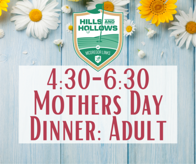 Hills & Hollows Mother's Day Dinner 4:30 seating: Adult
