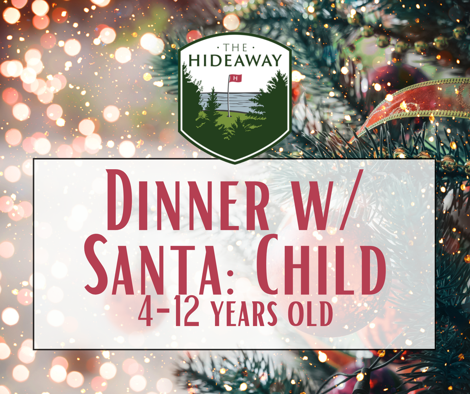 The Hideaway's Dinner w/ Santa 4:00-6:00 (Child 4-12) The Hideaway's Dinner w/ Santa 4:00-6:00 (Child 4-12)