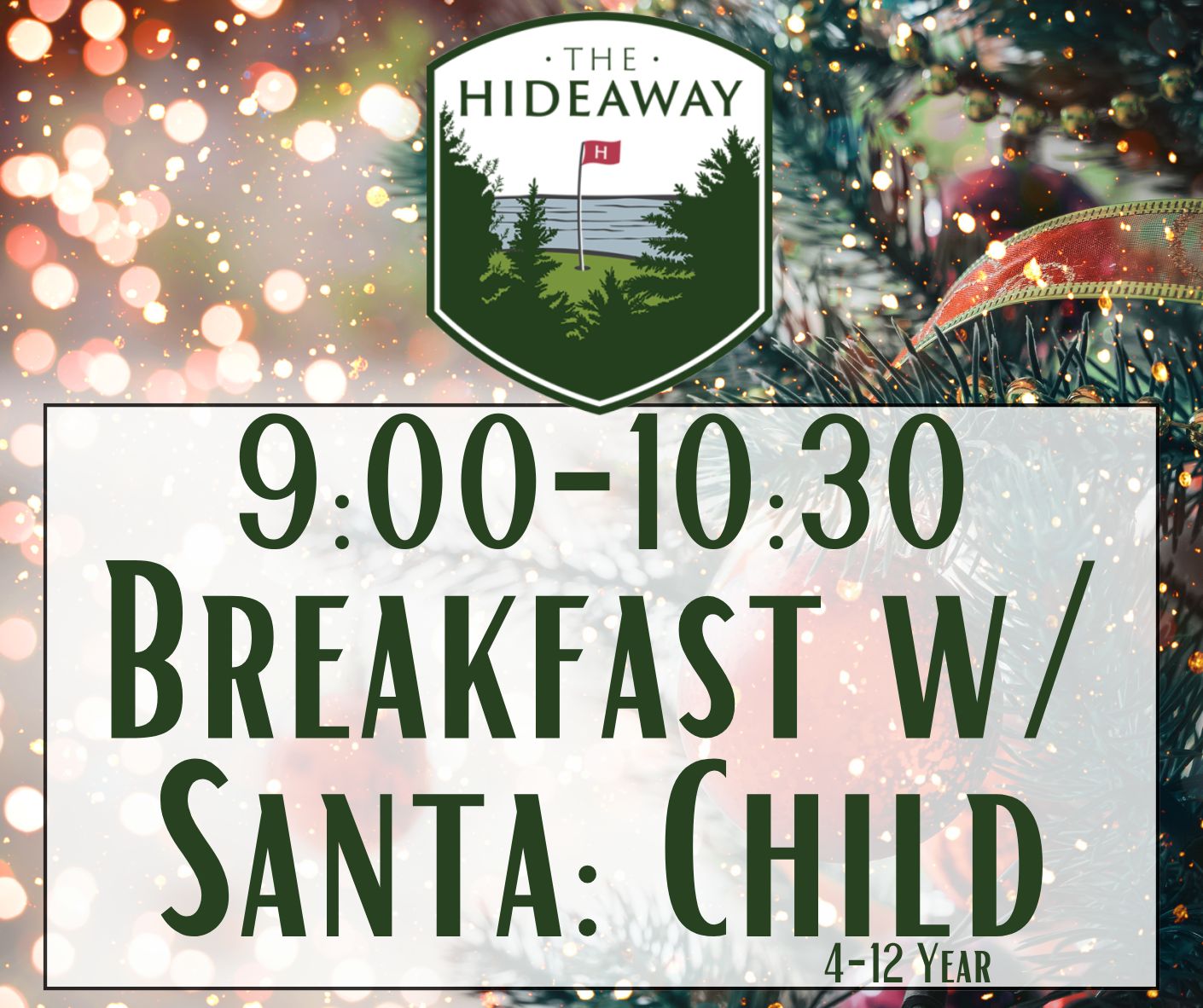 Breakfast w/ Santa at Hideaway Dec 20th 9:00-10:30 (Child 4+) Breakfast w/ Santa at Hideaway Dec 20th 9:00-10:30 (Child 4+)