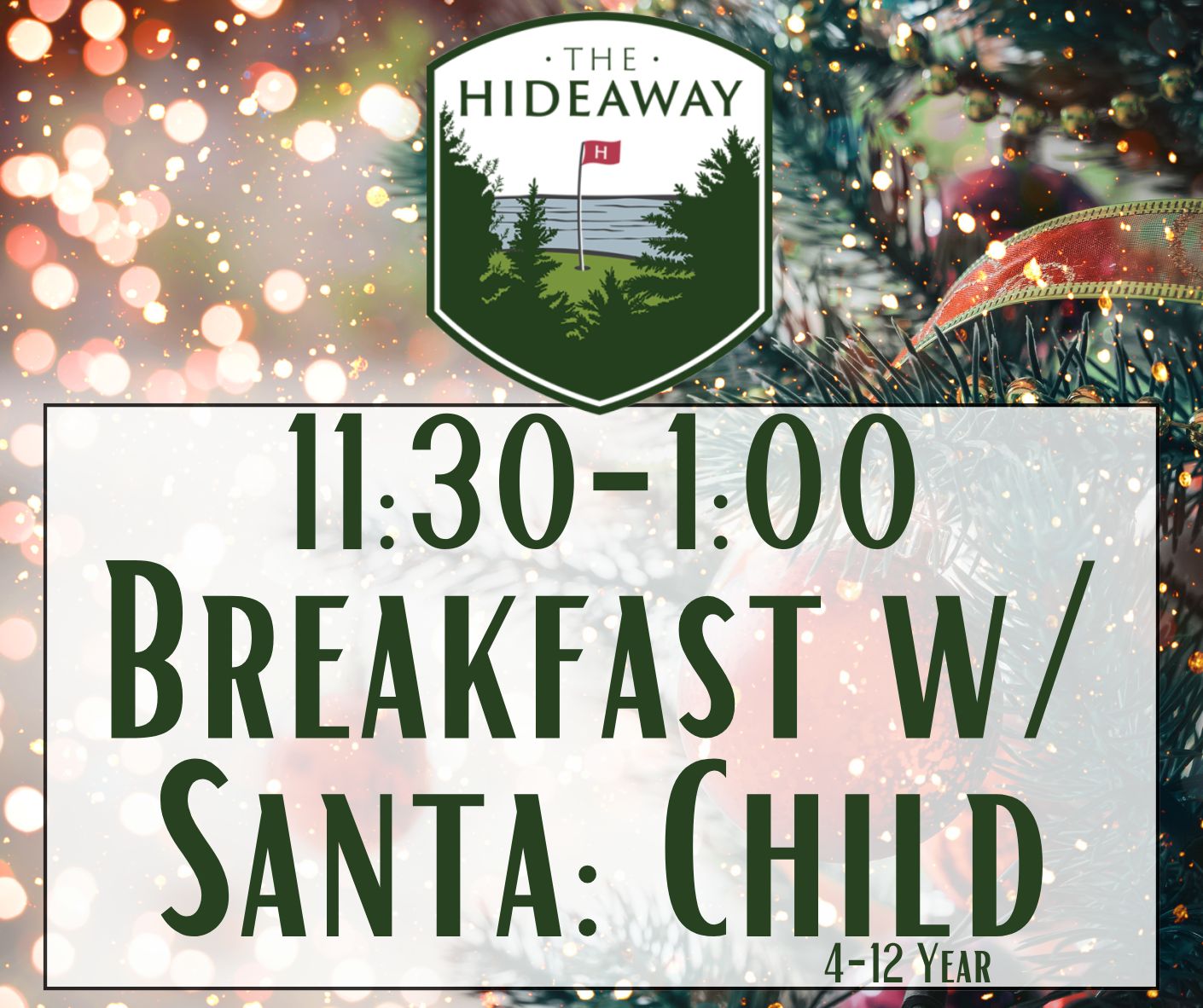 Breakfast w/ Santa at Hideaway Dec 20th 11:30-1:00 (Child 4+) Breakfast w/ Santa at Hideaway Dec 20th 11:30-1:00 (Child 4+)