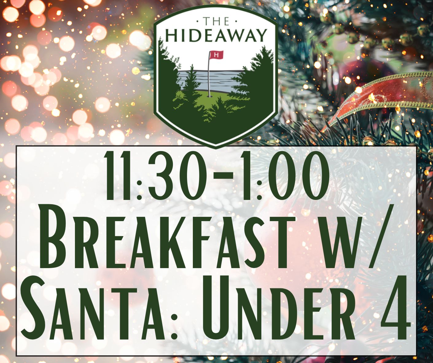 Breakfast w/ Santa at Hideaway Dec 20th 11:30-1:00 (Under 4) Breakfast w/ Santa at Hideaway Dec 20th 11:30-1:00 (Under 4)