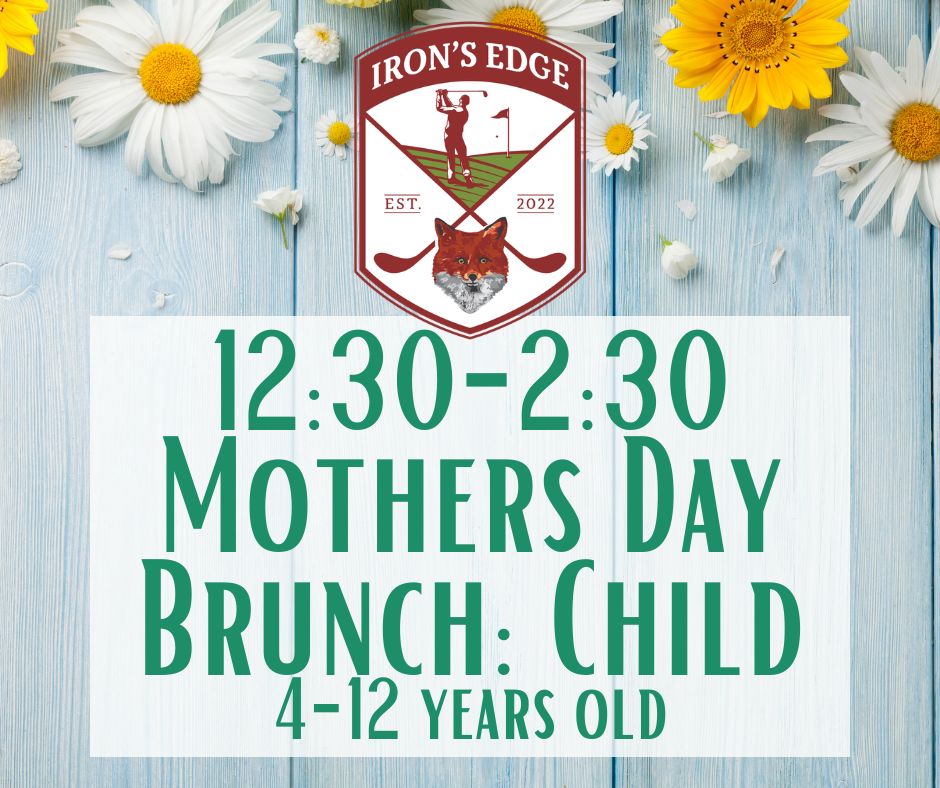Irons Edge Mothers Day Brunch '26 1230-230 Child 4-12 Irons Edge Mothers Day Brunch '26 1230-230 Child 4-12