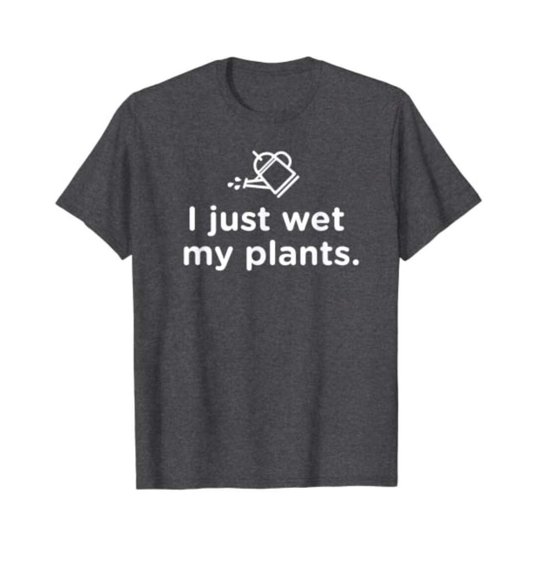 Wet My Plants T Shirt