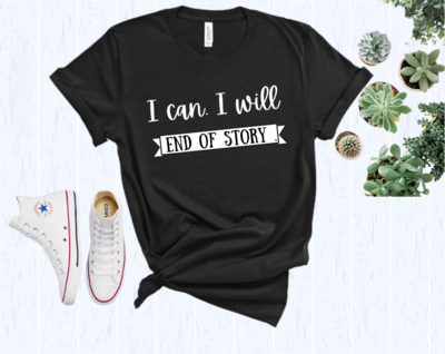 I Can I Will End Of Story T-Shirt, inspired gift, Determined T-Shirt, I can do, Motivational Shirt, Workout Shirts, I can I Will Shirt