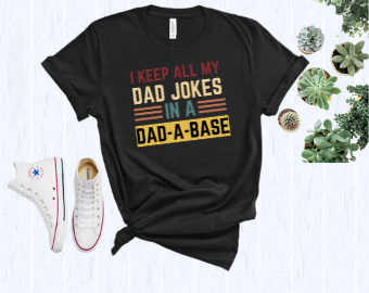 Funny Dad Shirt, Fathers Day Tshirt, Funny Fathers Day Gift, Best Dad T-Shirt, Gift for Dad, I Keep All My Jokes In A Dad-A-Base, Joking
