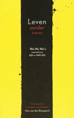 Leven zonder tranen - Wei Wu Wei&#39;s waarheid over zijn en niet-zijn