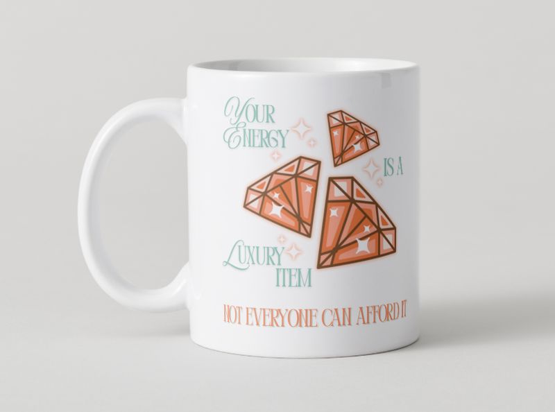 &quot;Your energy is a luxury item, not everyone can afford it.&quot; Mug