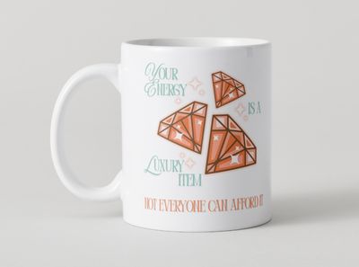 &quot;Your energy is a luxury item, not everyone can afford it.&quot; Mug