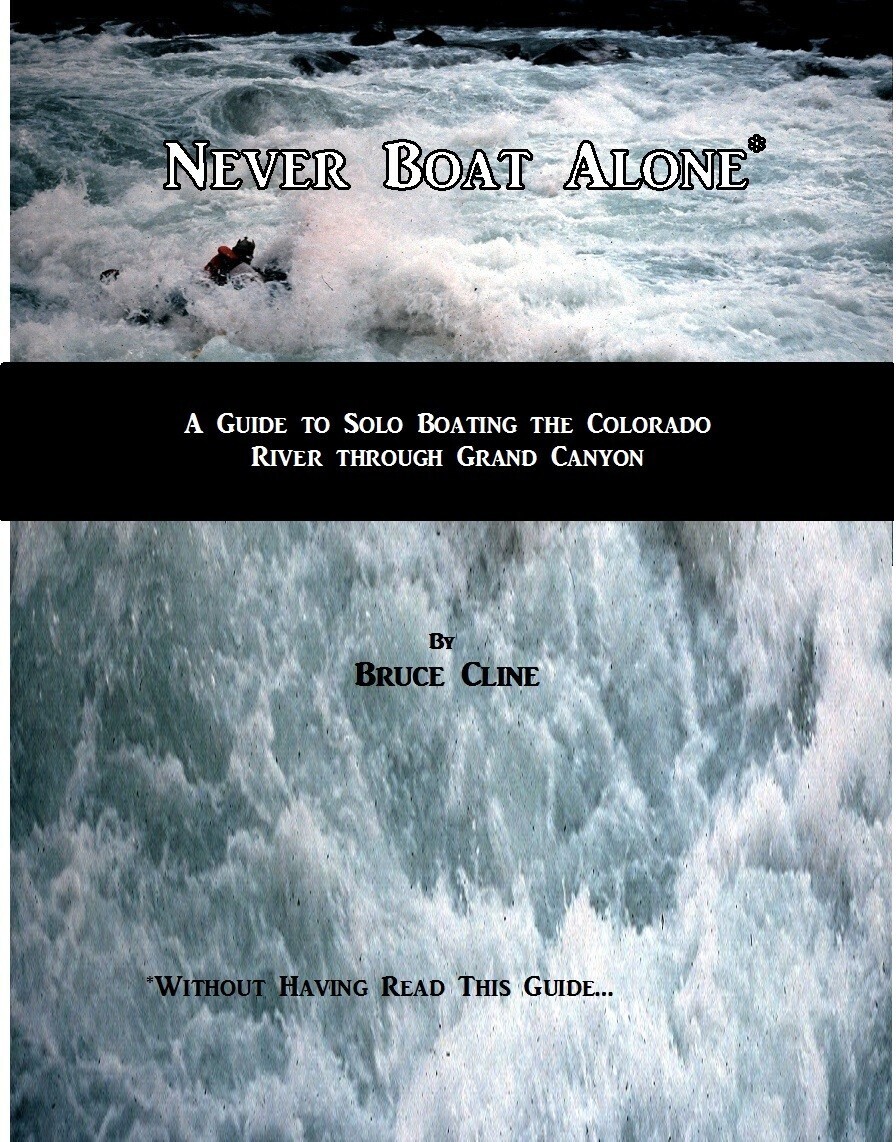 Never Boat Alone, A Guide to Solo Boating the Colorado River through the Grand Canyon