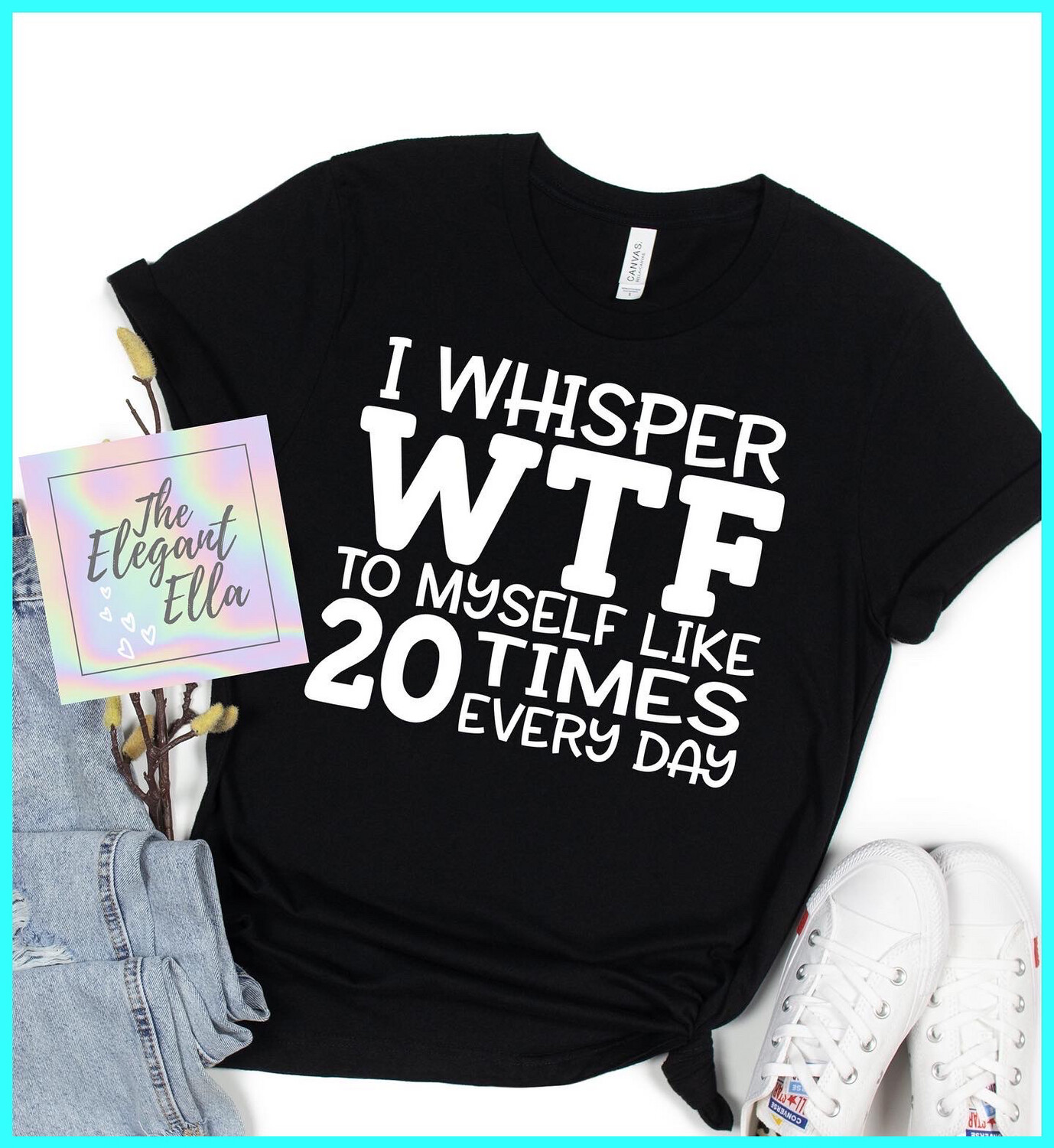 I Whisper WTF Like 20 Times A Day, Funny T Shirts For Woman, Ladies Sarcastic T Shirt