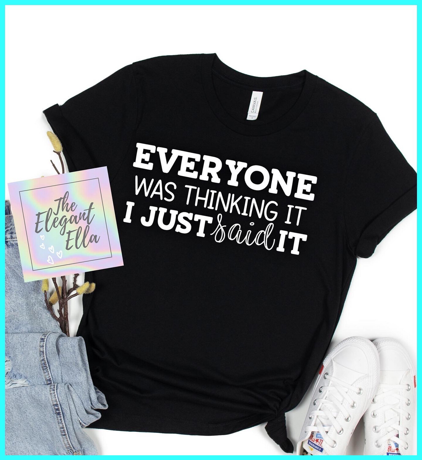 Everyone Was Thinking It I Just Said It, Funny T Shirts For Woman, Ladies Sarcastic T Shirt