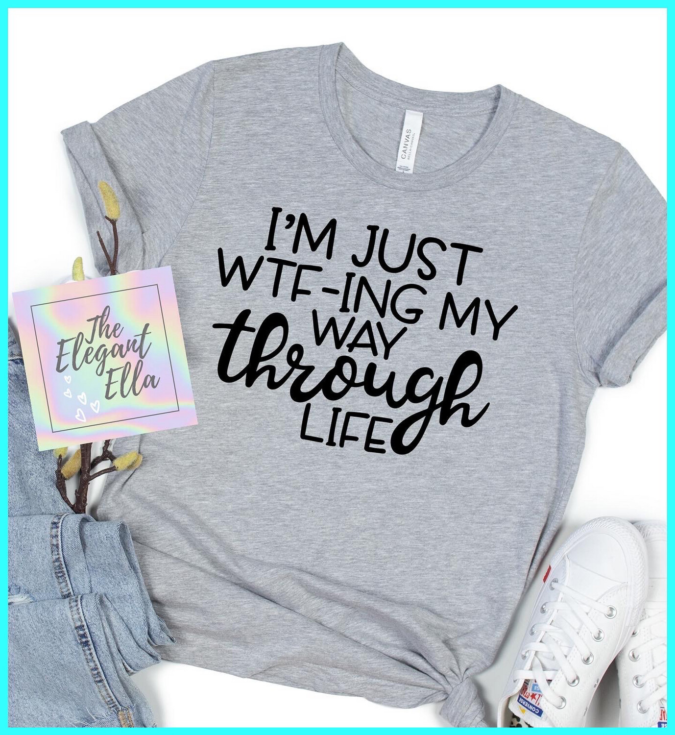 I’m Just WTF-I got My Way Through Life, Funny T Shirts For Woman, Ladies Sarcastic T Shirt
