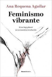 Feminismo vibrante de Ana Requena Aguilar