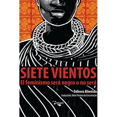 Siete vientos : el feminismo será negro o no será de Débora Almeida
