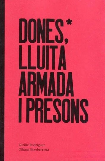 Dones, lluita armada i presons de Zuriñe Rodríguez y Oihana Etxeberrieta