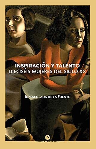 Inspiración y talento: dieciséis mujeres del siglo XX de Inmaculada de la Fuente
