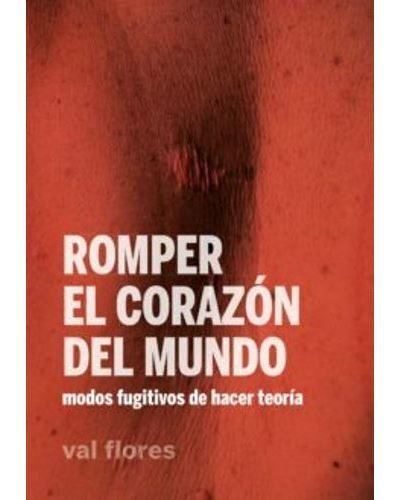 Romper el corazón del mundo de Val Flores