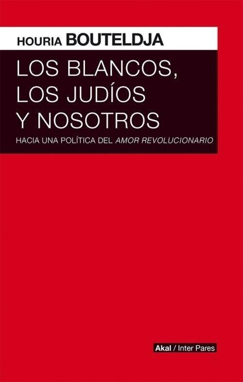 Los blancos, los judíos y nosotros de Houria Bouteldja