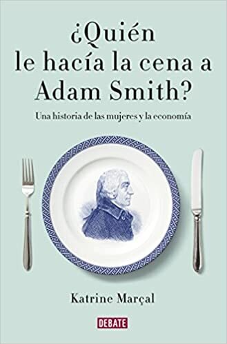 ¿Quién le hacía la cena a Adam Smith? de Marcal, Katrine