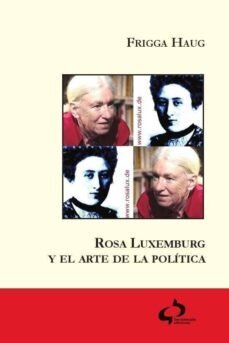 Rosa Luxemburgo y el arte de la política de Haug, Frigga