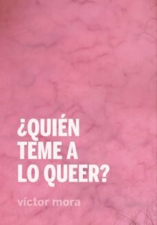 ¿Quién teme a lo queer? de Mora, Víctor