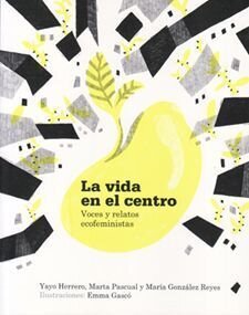La vida en el centro. Voces y relatos ecofeministas de Herrero, Yayo/Pascual, Marta/González Reyes, María
