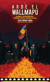 Arde el Wallmapu. Autonomía, insubordinación y movimiento radical mapuche en Chile de Pineda, César Enrique