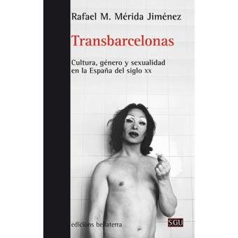 Transbarcelonas : cultura, género y sexualidad en la España del siglo XX de Mérida Jiménez, Rafael Manuel (1965-)