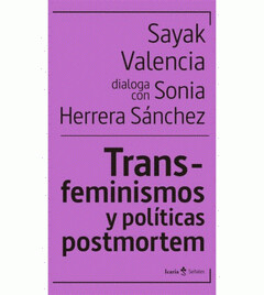 Transfeminismos Y politicas postmortem de
Sayak Valencia Dialoga con Sonia Herrera Sanchez