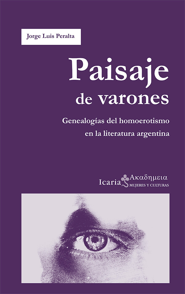 Paisaje de varones. Genealogías del homoerotismo en la literatura argentina. 
Jorge Luis Peralta.