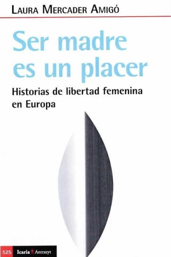 Ser madre es un placer. Historias de plibertad femenina en Europa de Laura Mercader Amigó