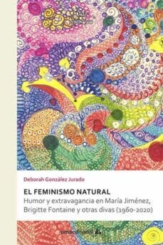 El feminismo natural.  Humor y extravagancia en María Jiménez, Brigitte Fontaine y otras divas (1960-2020) de Deborah González Jurado